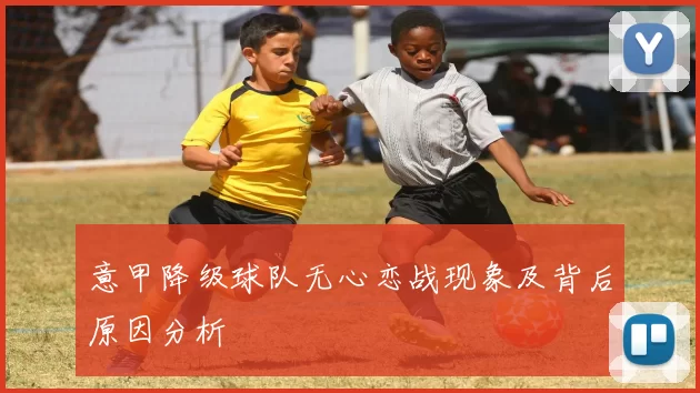 意甲降级球队无心恋战现象及背后原因分析