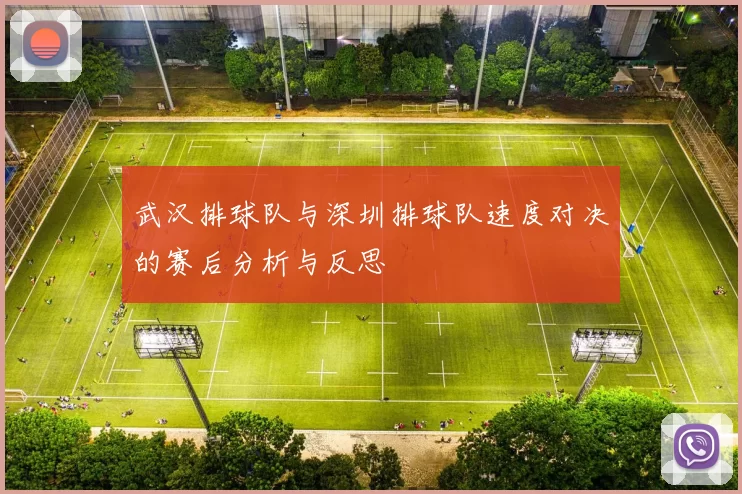 武汉排球队与深圳排球队速度对决的赛后分析与反思