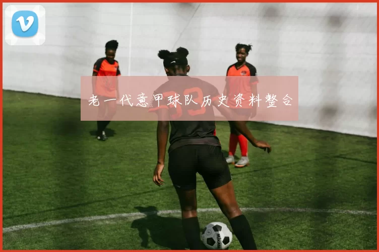 老一代意甲球队历史资料整合