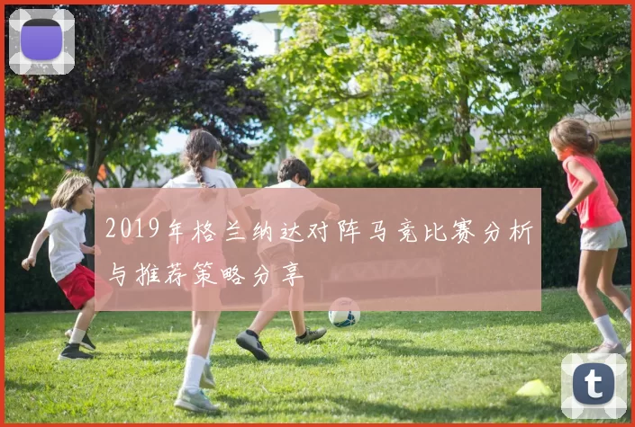 2019年格兰纳达对阵马竞比赛分析与推荐策略分享