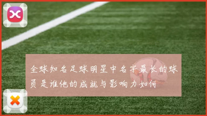 全球知名足球明星中名字最长的球员是谁他的成就与影响力如何