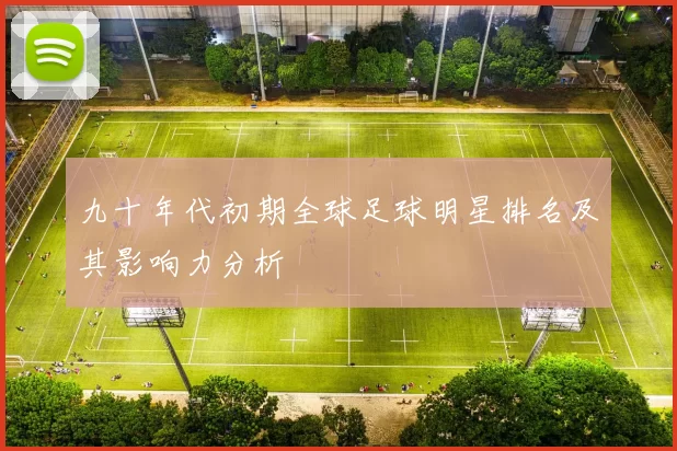 九十年代初期全球足球明星排名及其影响力分析