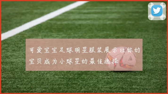 可爱宝宝足球明星服装展示让你的宝贝成为小球星的最佳选择