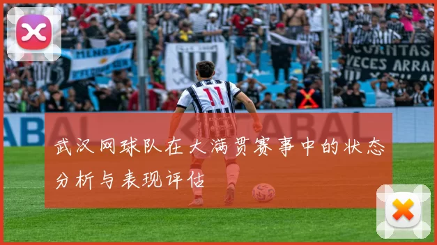 武汉网球队在大满贯赛事中的状态分析与表现评估