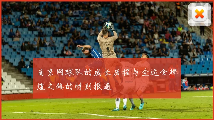 南京网球队的成长历程与全运会辉煌之路的特别报道