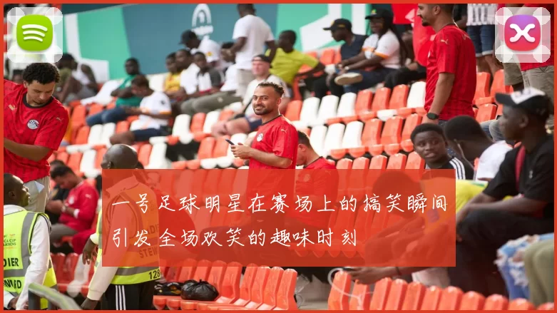 一号足球明星在赛场上的搞笑瞬间引发全场欢笑的趣味时刻