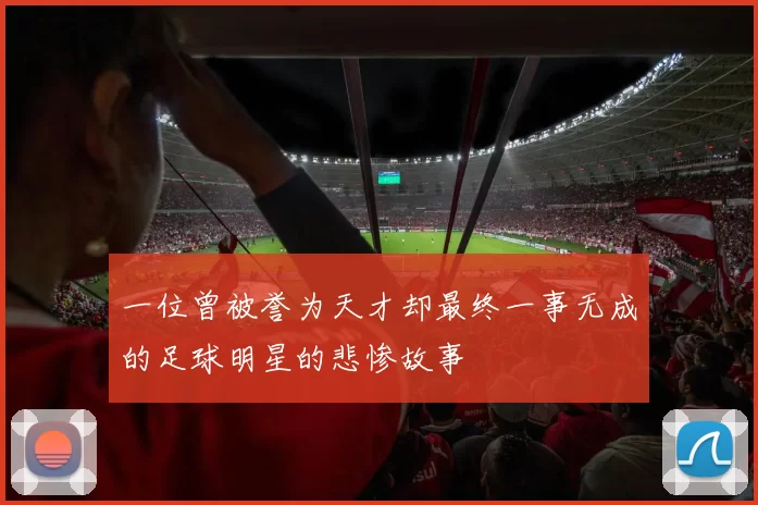 一位曾被誉为天才却最终一事无成的足球明星的悲惨故事