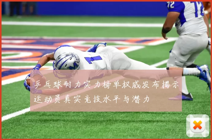 乒乓球耐力实力榜单权威发布揭示运动员真实竞技水平与潜力