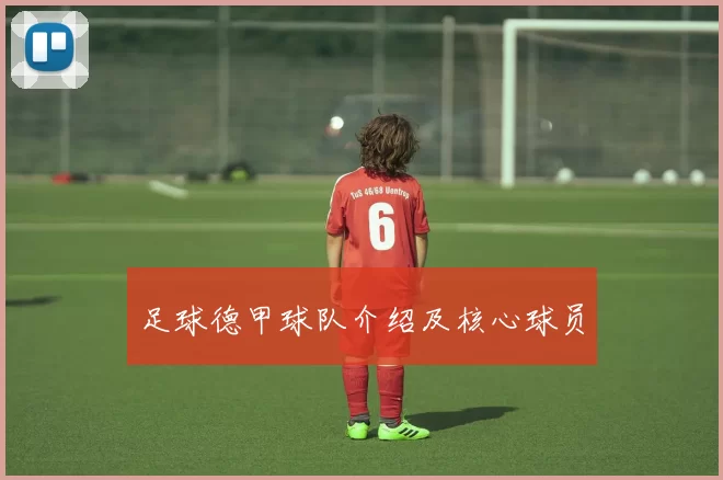 足球德甲球队介绍及核心球员